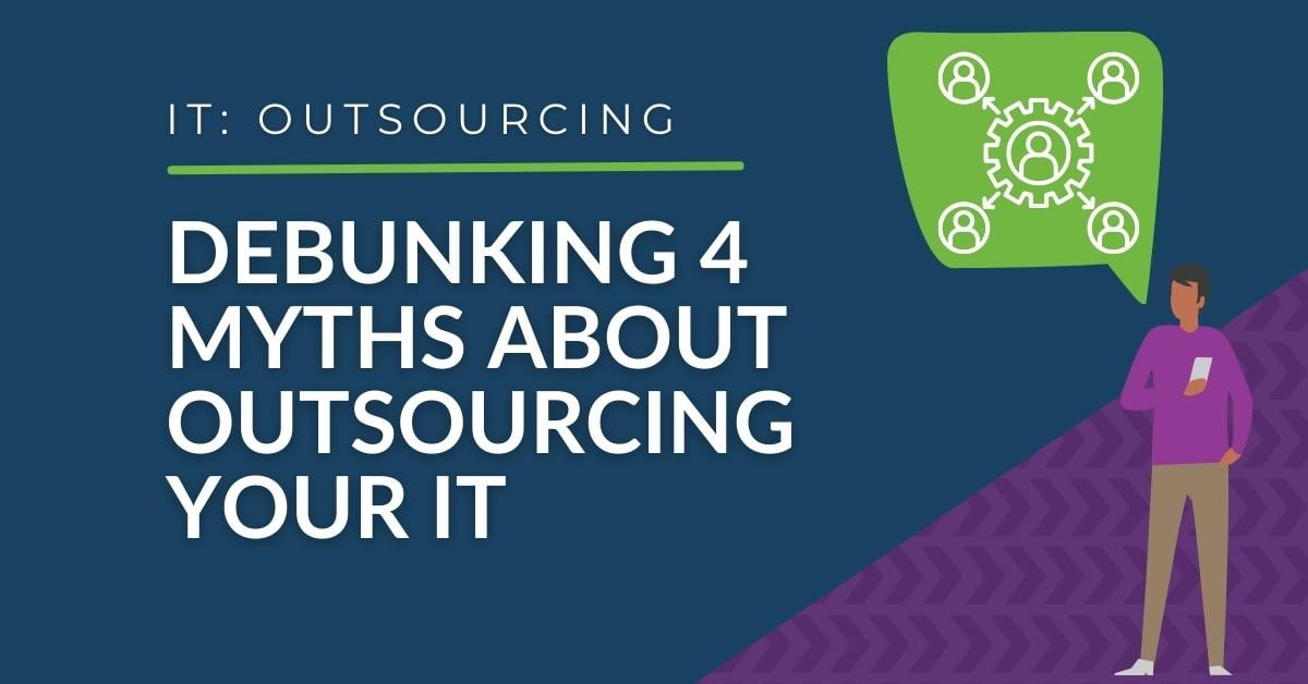IT Services - Debunking 4 Myths About Outsourcing Your IT