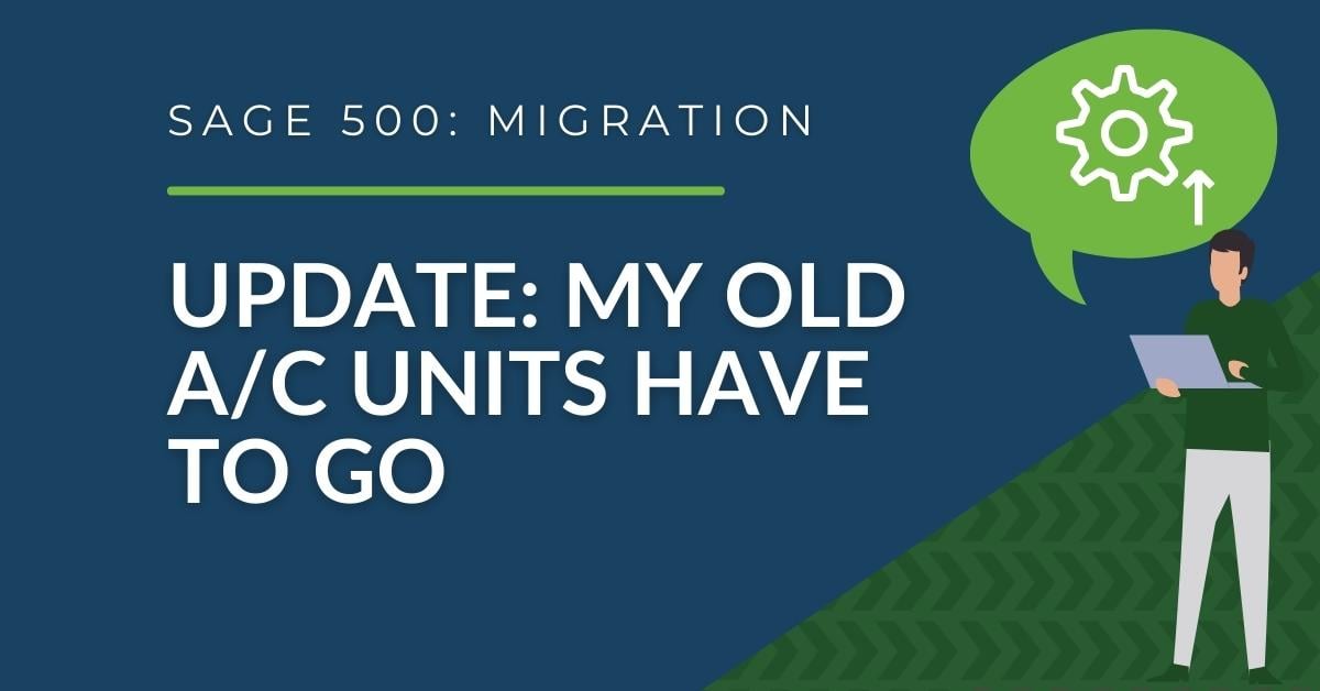  Sage 500 Migration: My Old A/C Units Have to Go (and so should your Sage 500 Solution) 